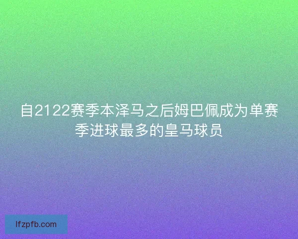 自2122赛季本泽马之后姆巴佩成为单赛季进球最多的皇马球员