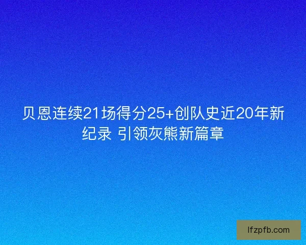 贝恩连续21场得分25+创队史近20年新纪录 引领灰熊新篇章